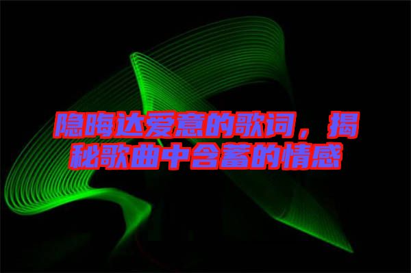 隱晦達(dá)愛意的歌詞，揭秘歌曲中含蓄的情感