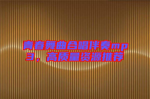 青春舞曲合唱伴奏mp3，高質量資源推薦