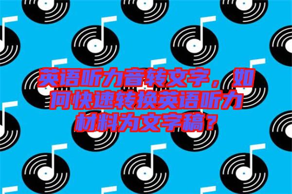 英語聽力音轉文字，如何快速轉換英語聽力材料為文字稿？
