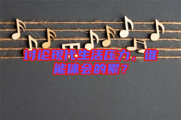 討論現代生活壓力，誰能體會的累？
