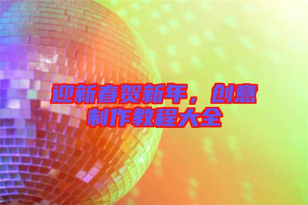 迎新春賀新年，創意制作教程大全