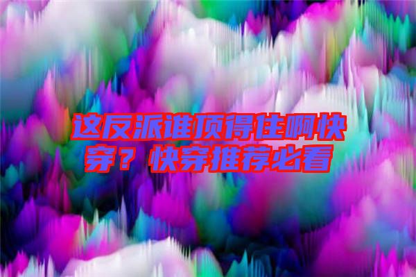 這反派誰頂得住啊快穿？快穿推薦必看