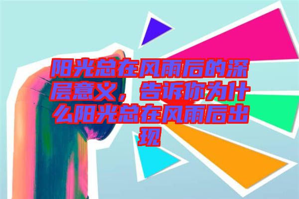 陽光總在風雨后的深層意義，告訴你為什么陽光總在風雨后出現(xiàn)