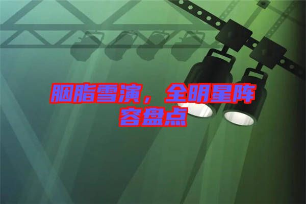 胭脂雪演，全明星陣容盤(pán)點(diǎn)