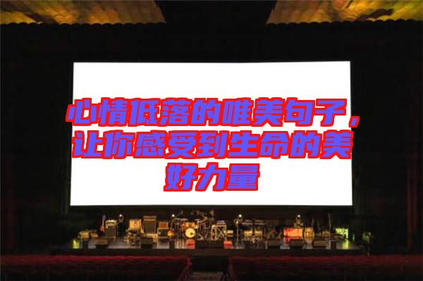 心情低落的唯美句子，讓你感受到生命的美好力量