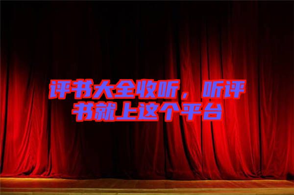 評書大全收聽，聽評書就上這個平臺