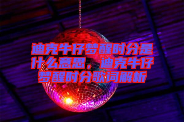 迪克牛仔夢醒時分是什么意思，迪克牛仔夢醒時分歌詞解析