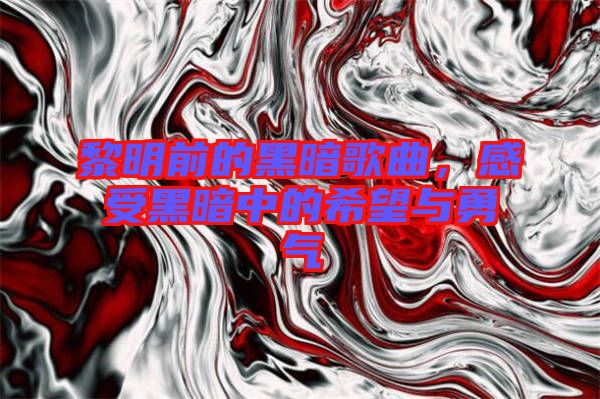 黎明前的黑暗歌曲，感受黑暗中的希望與勇氣