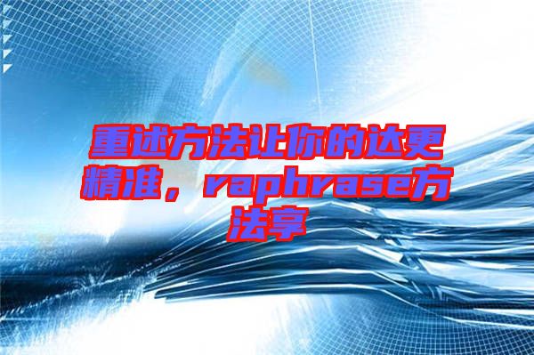 重述方法讓你的達更精準，raphrase方法享