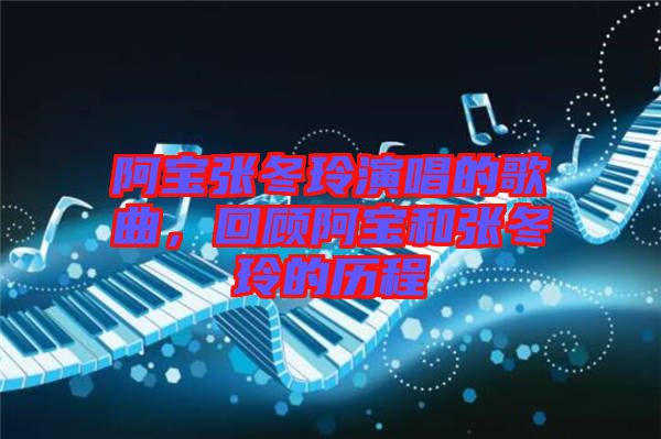 阿寶張冬玲演唱的歌曲，回顧阿寶和張冬玲的歷程